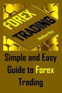 Forex Trading: Simple and Easy Guide to Forex Trading (Forex Investing, Currency Trading, Forex Scalping, Forex Beginners, Forex Options, Forex Price Action)