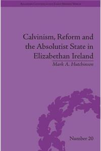 Calvinism, Reform and the Absolutist State in Elizabethan Ireland