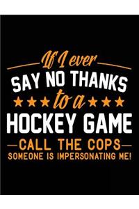 If I Ever Say No Thanks To A Hockey Game Call The Cops Someone Is Impersonating Me!