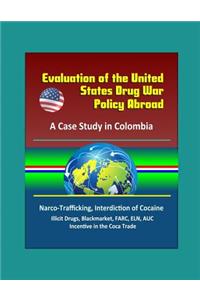 Evaluation of the United States Drug War Policy Abroad