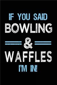 If You Said Bowling & Waffles I'm in