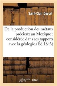 de la Production Des Métaux Précieux Au Mexique: Considérée Dans Ses Rapports Avec La Géologie