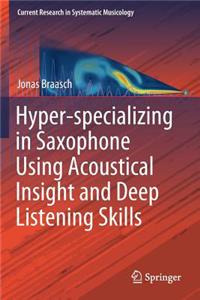 Hyper-specializing in Saxophone Using Acoustical Insight and Deep Listening Skills