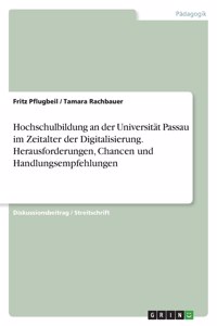Hochschulbildung an der Universität Passau im Zeitalter der Digitalisierung. Herausforderungen, Chancen und Handlungsempfehlungen