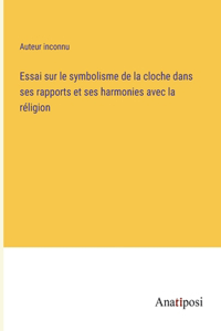 Essai sur le symbolisme de la cloche dans ses rapports et ses harmonies avec la réligion