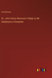 Dr. John Henry Newman's Reply to Mr. Gladstone's Pamphlet