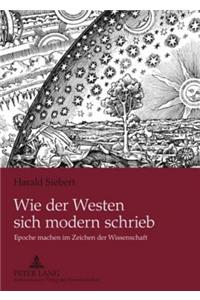 Wie Der Westen Sich Modern Schrieb: Epoche Machen Im Zeichen Der Wissenschaft