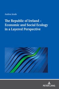 The Republic of Ireland - Economic and Social Ecology in a Layered Perspective