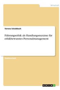 Führungsethik als Handlungsmaxime für ethikbewusstes Personalmanagement