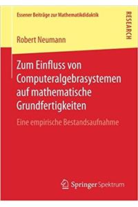 Zum Einfluss Von Computeralgebrasystemen Auf Mathematische Grundfertigkeiten