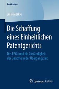 Die Schaffung Eines Einheitlichen Patentgerichts