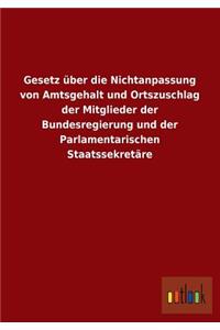 Gesetz Uber Die Nichtanpassung Von Amtsgehalt Und Ortszuschlag Der Mitglieder Der Bundesregierung Und Der Parlamentarischen Staatssekretare