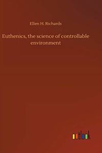 Euthenics, the science of controllable environment
