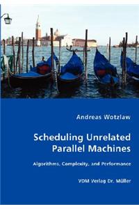 Scheduling Unrelated Parallel Machines- Algorithms, Complexity, and Performance