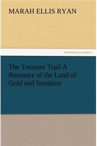 The Treasure Trail a Romance of the Land of Gold and Sunshine