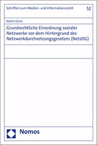 Grundrechtliche Einordnung Sozialer Netzwerke VOR Dem Hintergrund Des Netzwerkdurchsetzungsgesetzes (Netzdg)