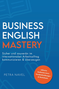 Business English Mastery: Sicher und souverän im internationalen Arbeitsalltag kommunizieren und überzeugen - inkl. Audiointerviews, Verständnisübungen und Worksheets (Sprach