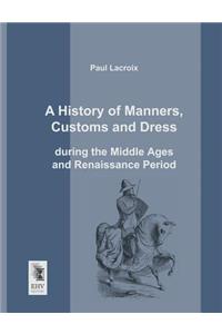 A History of Manners, Customs and Dress During the Middle Ages and Renaissance Period