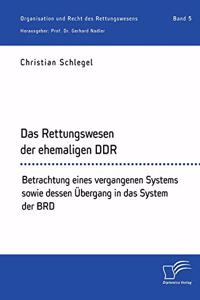 Rettungswesen der ehemaligen DDR. Betrachtung eines vergangenen Systems sowie dessen Übergang in das System der BRD