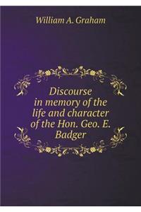 Discourse in Memory of the Life and Character of the Hon. Geo. E. Badger
