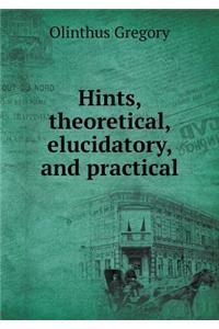 Hints, Theoretical, Elucidatory, and Practical
