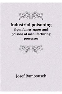 Industrial Poisoning from Fumes, Gases and Poisons of Manufacturing Processes