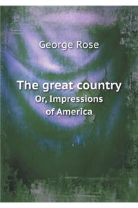 The Great Country Or, Impressions of America