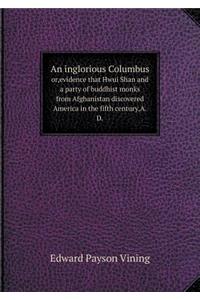 An Inglorious Columbus Or, Evidence That Hwui Shan and a Party of Buddhist Monks from Afghanistan Discovered America in the Fifth Century, A.D.