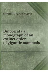 Dinocerata a Monograph of an Extinct Order of Gigantic Mammals