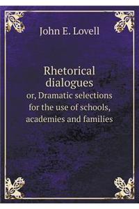 Rhetorical Dialogues Or, Dramatic Selections for the Use of Schools, Academies and Families