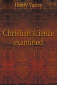 CHRISTIAN SCIENCE EXAMINED