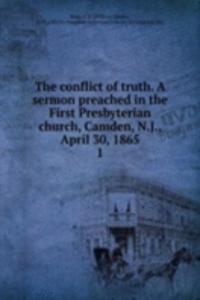 conflict of truth. A sermon preached in the First Presbyterian church, Camden, N.J., April 30, 1865