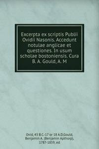 Excerpta ex scriptis Publii Ovidii Nasonis. Accedunt notulae anglicae et questiones. In usum scholae bostoniensis. Cura B. A. Gould, A. M