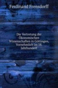 Die Vertretung der Okonomischen Wissenschaften in Gottingen, Vornehmlich im 18. Jahrhundert