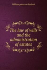 law of wills and the administration of estates