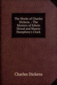 Works of Charles Dickens .: The Mystery of Edwin Drood and Master Humphrey's Clock