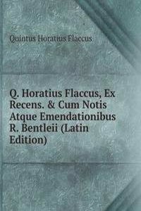 Q. Horatius Flaccus, Ex Recens. & Cum Notis Atque Emendationibus R. Bentleii (Latin Edition)