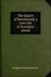 Squire of Beechwood, a true tale of Scrutator pseud.