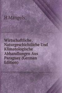 Wirtschaftliche, Naturgeschichtliche Und Klimatologische Abhandlungen Aus Paraguay (German Edition)
