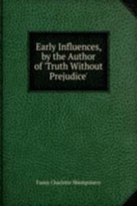 Early Influences, by the Author of 'Truth Without Prejudice'.