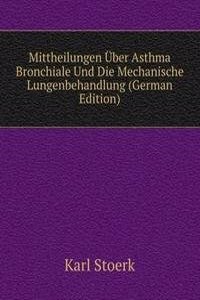 Mittheilungen Uber Asthma Bronchiale Und Die Mechanische Lungenbehandlung (German Edition)