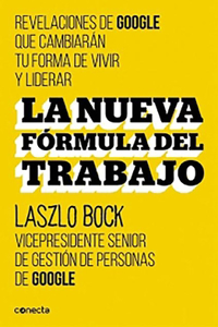 Nueva Formula del Trabajo / Work Rules!: Insights from Inside Google That Will Transform How You Live and Lead