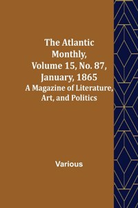 Atlantic Monthly, Volume 15, No. 87, January, 1865; A Magazine of Literature, Art, and Politics