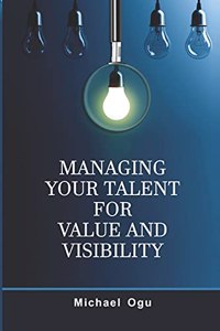 Managing Your Talent For Value and Visibility