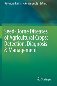 Seed-Borne Diseases of Agricultural Crops: Detection, Diagnosis & Management