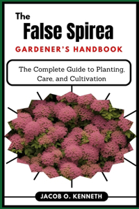 The False Spirea Gardener's Handbook