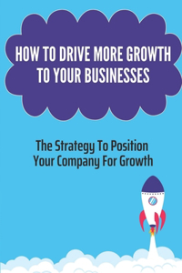 How To Drive More Growth To Your Businesses