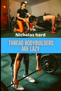 Thread Bodybuilders are lazy