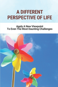 A Different Perspective Of Life