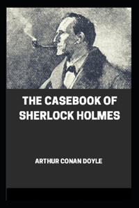 The Casebook of Sherlock Holmes(Sherlock Holmes #8) Annotated